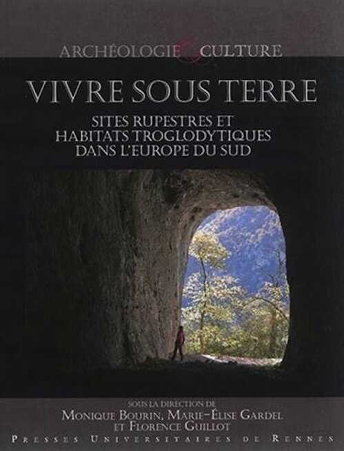 Vivre sous terre. Sites rupestres et habitats troglodytiques dans l'Europe du Sud, 2014, 360 p.