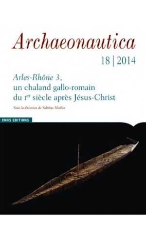 18, 2014. Arles-Rhône 3, un chaland gallo-romain du Ier siècle après Jésus-Christ, 330 p.