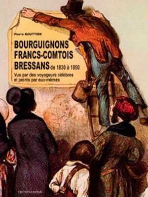 Bourguignons, Francs-Comtois et Bressans de 1830 à 1850. Vus par des voyageurs célèbres et peints par eux-mêmes, 324 p., plus de 400 ill., 2007.