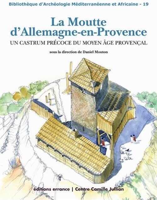 La Moutte d'Allemagne-en-Provence. Un castrum précoce du Moyen Age provençal, 2014, 172 p.