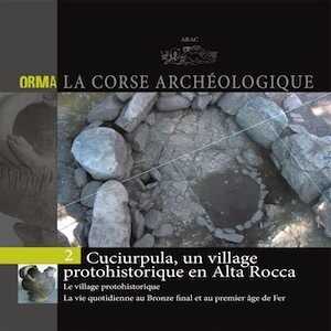 Cuciurpula, un village protohistorique en Alta Rocca. Le village protohistorique, La vie quotidienne au Bronze final et au premier âge du Fer, (Orma, La Corse archéologique 2), 2014, 94 p.