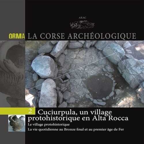 Cuciurpula, un village protohistorique en Alta Rocca. Le village protohistorique, La vie quotidienne au Bronze final et au premier âge du Fer, (Orma, La Corse archéologique 2), 2014, 94 p.