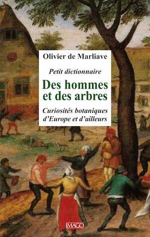 Petit dictionnaire des hommes et des arbres. Curiosités botaniques d'Europe et d'ailleurs, 2015, 272 p.