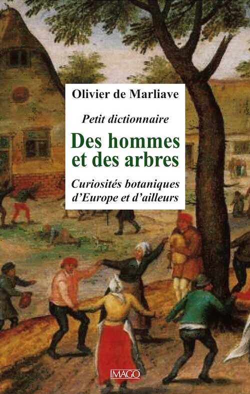 Petit dictionnaire des hommes et des arbres. Curiosités botaniques d'Europe et d'ailleurs, 2015, 272 p.