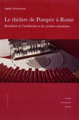Le théâtre de Pompée à Rome. Restitution de l'architecture et des systèmes mécaniques, 2015, 350 p.