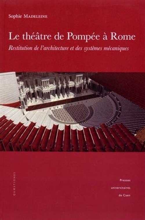 Le théâtre de Pompée à Rome. Restitution de l'architecture et des systèmes mécaniques, 2015, 350 p.