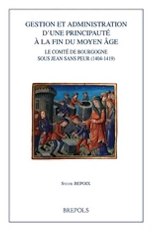 Gestion et administration d'une principauté à la fin du Moyen Âge. Le comté de Bourgogne sous Jean sans Peur (1404-1419), 2015, 400 p.