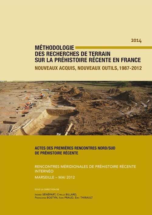 ÉPUISÉ - Méthodologie des recherches de terrain sur la Préhistoire récente en France. Nouveaux acquis, nouveaux outils, 1987-2012, (actes 1ères renc. Nord/Sud de Préhistoire récente, Marseille, Mai 2012), 2014, 484 p.