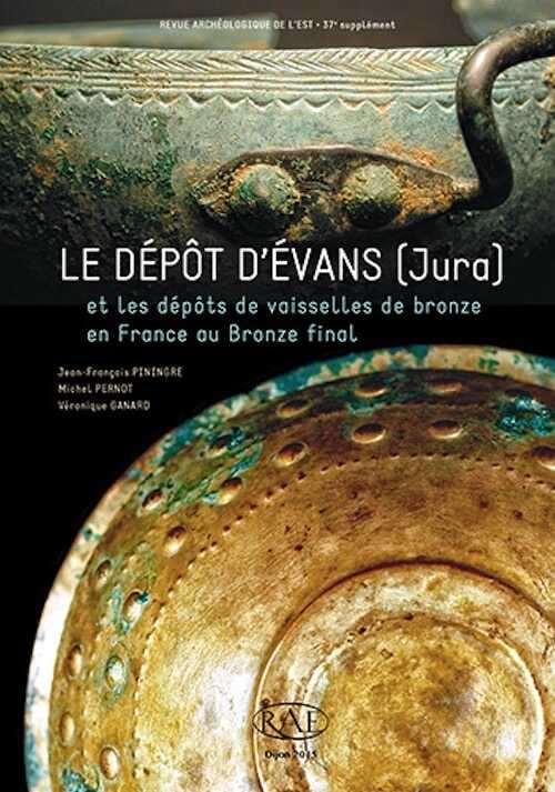 Le dépôt d'Évans (Jura) et les dépôts de vaisselles de bronze en France au Bronze final, (Suppl. RAE 37), 2015, 216 p.