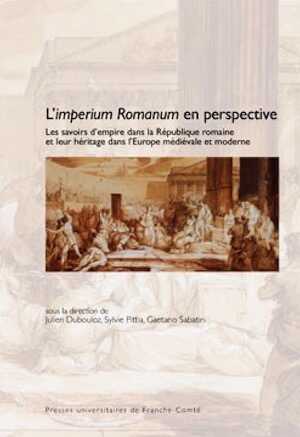 L'imperium romanum en perspective. Les savoirs d'empire dans la République romaine et leur héritage dans l'Europe médiévale et moderne, 2014, 490 p.