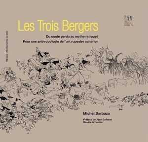 Les Trois Bergers. Du conte perdu au mythe retrouvé. Pour une anthropologie de l'art rupestre saharien, 2015, 270 p.