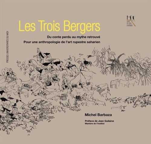 Les Trois Bergers. Du conte perdu au mythe retrouvé. Pour une anthropologie de l'art rupestre saharien, 2015, 270 p.