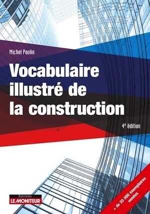 Vocabulaire illustré de la construction, 2018, 4e éd., 340 p.