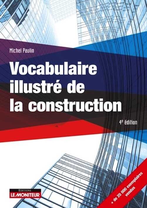 Vocabulaire illustré de la construction, 2018, 4e éd., 340 p.