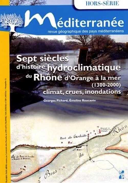 Sept siècles d'histoire hydroclimatique du Rhône, d'Orange à la mer (1300-2000). Climat, crues, inondations, (Méditerranée Hors Série), 2014, 200 p.