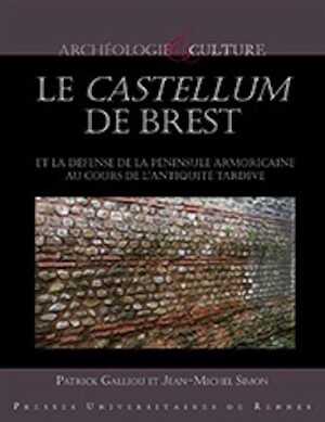 Le castellum de Brest et la défense de la péninsule armoricaine au cours de l'Antiquité tardive, 2015, 224 p.