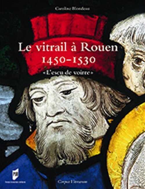 Le vitrail à Rouen, 1450-1530.