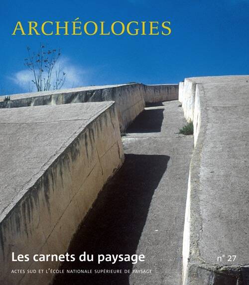 LES CARNETS DU PAYSAGE n°27, mars 2015. Archéologies.