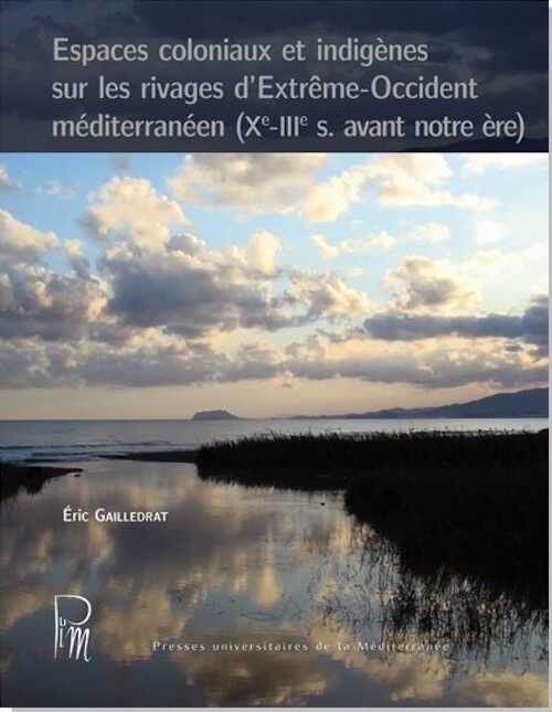 Espaces coloniaux et indigènes sur les rivages d'Extrême-Occident méditerranéen (Xe-IIIe s. avant notre ère), 2015, 296 p.