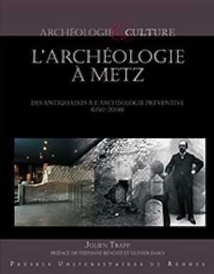L'archéologie à Metz. Des antiquaires à l'archéologie préventive (1750-2008), 2015, 184 p.