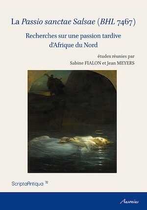 La Passio sanctae Salsae (BHL 7467). Recherches sur une passion tardive d'Afrique du Nord, 2015, 316 p.