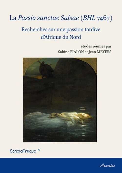 La Passio sanctae Salsae (BHL 7467). Recherches sur une passion tardive d'Afrique du Nord, 2015, 316 p.