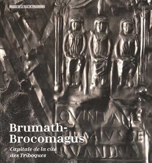 Brumath-Brocomagus. Capitale de la cité des Triboques, (cat. expo. Strasbourg, avr. 2015-déc. 2016), 2015, 250 p.