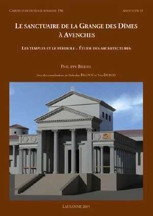 Le sanctuaire de la Grange des Dîmes à Avenches. Les temples et le péribole - Étude des architectures, (CAR 156, Aventicum XX), 2015, 256 p.