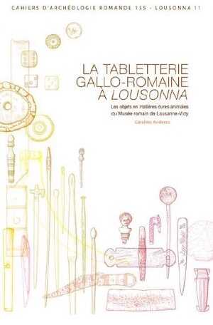 La tabletterie gallo-romaine à Lousonna. Les objets en matières dures animales du Musée romain de Lausanne-Vidy, (CAR 155, Lousonna 11), 2015, 144 p., nbr. ill.