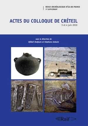 Actes du colloque de Créteil, 3 et 4 juin 2010, (RAIF suppl. 3). Dynamique des peuplements, modes d'habitat et influences culturelles dans le Sud-Est de Paris du Néolithique ancien à la période moderne, 2015, 334 p.