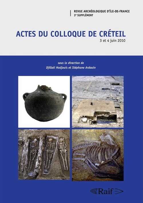 Actes du colloque de Créteil, 3 et 4 juin 2010, (RAIF suppl. 3). Dynamique des peuplements, modes d'habitat et influences culturelles dans le Sud-Est de Paris du Néolithique ancien à la période moderne, 2015, 334 p.
