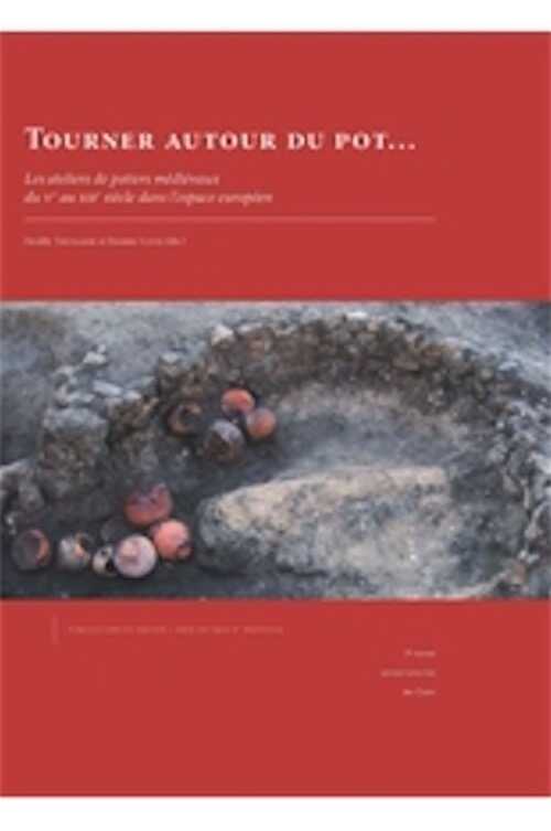 Tourner autour du pot... Les ateliers de potiers médiévaux du Ve au XIIe siècle dans l'espace européen, 2015, 789 p., 462 ill. n.b.