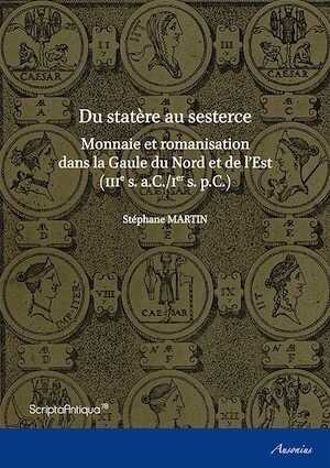 ÉPUISÉ - Du statère au sesterce. Monnaie et romanisation dans la Gaule du Nord et de l'Est (IIIe s. a.C./Ier s. p.C.), 2015, 448 p.