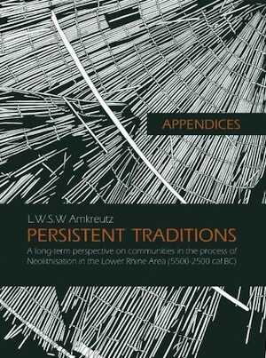 Appendices: Persistent Traditions. A long-term perspective on communities in the process of Neolithisation in the Lower Rhine Area (5500-2500 cal BC), 2013, 422 p.