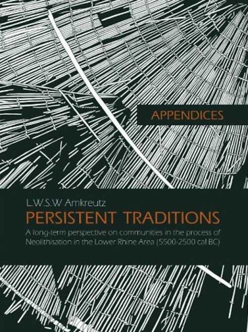 Appendices: Persistent Traditions. A long-term perspective on communities in the process of Neolithisation in the Lower Rhine Area (5500-2500 cal BC), 2013, 422 p.