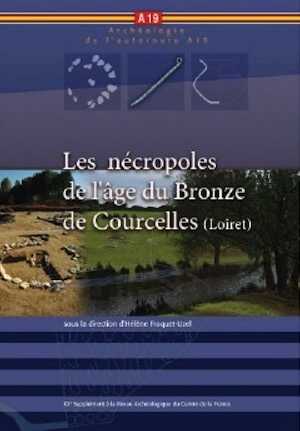 Les nécropoles de l'âge du Bronze de Courcelles (Loiret), (56e suppl. RACF), 2015, 319 p.