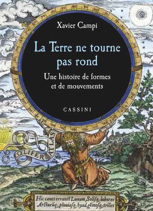 La terre ne tourne pas rond. Une histoire des formes et de mouvements - Cassini, 2014, 309 p.