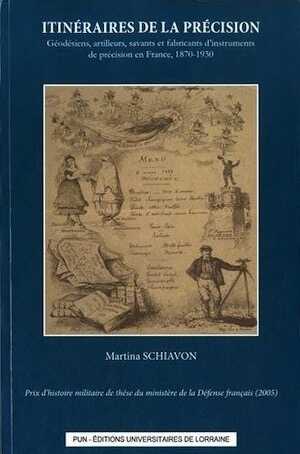 Itinéraires de la précision. Géodesiens, artilleurs, savants et fabricants d'instruments de précision en France, 1870-1930, 2014, 775 p.
