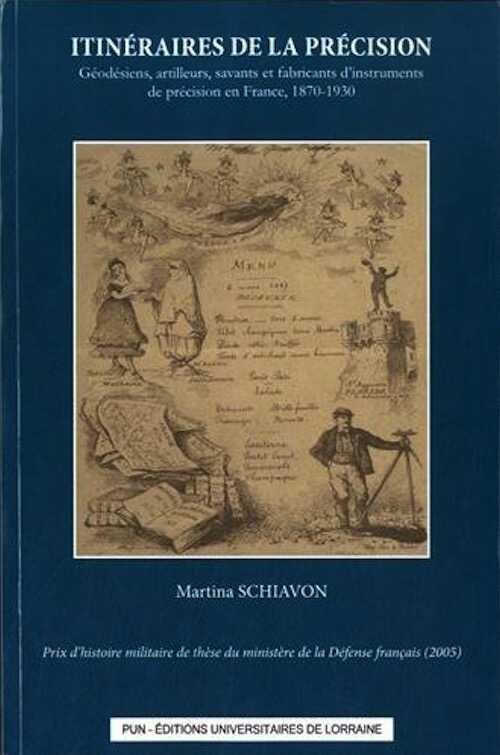 Itinéraires de la précision. Géodesiens, artilleurs, savants et fabricants d'instruments de précision en France, 1870-1930, 2014, 775 p.