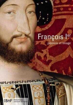 François Ier. Pouvoir et image, 2015, 272 p.