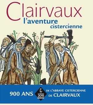Claivaux, l'aventure cistercienne, (cat. expo. Troyes, juin-nov. 2015), 2015, 568 p.