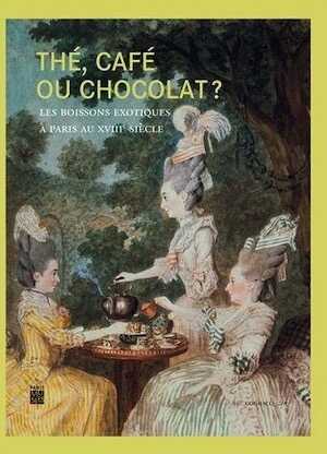 Thé, café ou chocolat ? Les boissons exotiques à Paris au XVIIIe siècle, 2015.