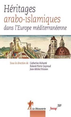 ÉPUISÉ - Héritages arabo-islamiques dans l'Europe méditerranéenne, 2015, 400 p.