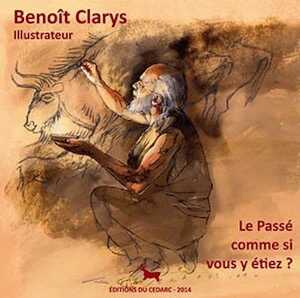 Benoît Clarys, illustrateur. Le Passé comme si vous y étiez ?, (cat. expo. Musée du Malgré-Tout, mai-nov. 2014), 2014.