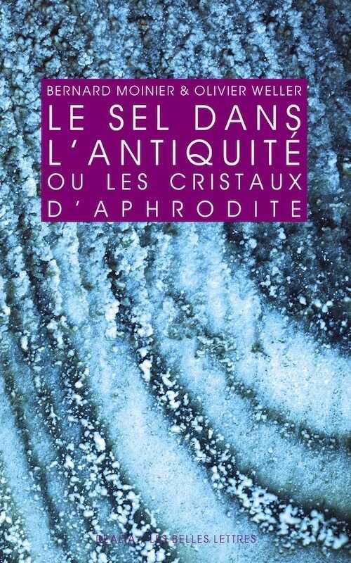 Le Sel dans l'Antiquité ou les cristaux d'Aphrodite, 2015, 372 p.