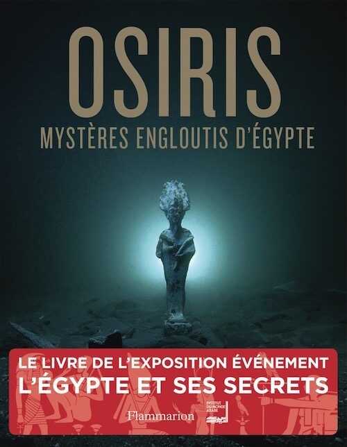 Osiris. Mystères engloutis d'Egypte, (cat. expo. Institut du monde Arabe, Paris, sept. 2015-janv. 2016), 2015, 250 p.