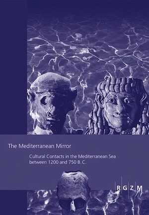 The Mediterranean Mirror. Cultural Contacts in the Mediterranean Sea between 1200 and 750 B.C., 2015, 336 p.