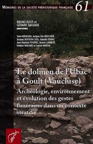 Le dolmen de l'Ubac à Goult (Vaucluse). Archéologie, environnement et évolution des gestes funéraires dans un contexte stratifié, (Mémoire SPF 61), 2015, 182 p.
