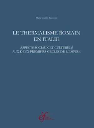 Le thermalisme romain en Italie. Aspects sociaux et culturels aux deux premiers siècles de l'Empire, 2015, 522 p.