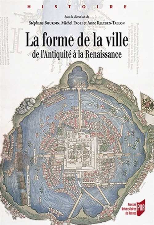 La forme de la ville de l'Antiquité à la Renaissance, 2015, 482 p.